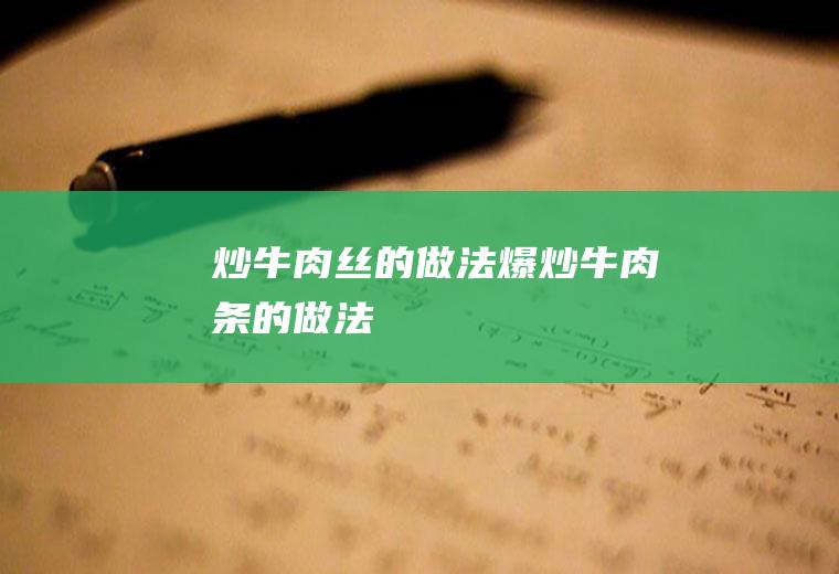 炒牛肉丝的做法(爆炒牛肉条的做法)