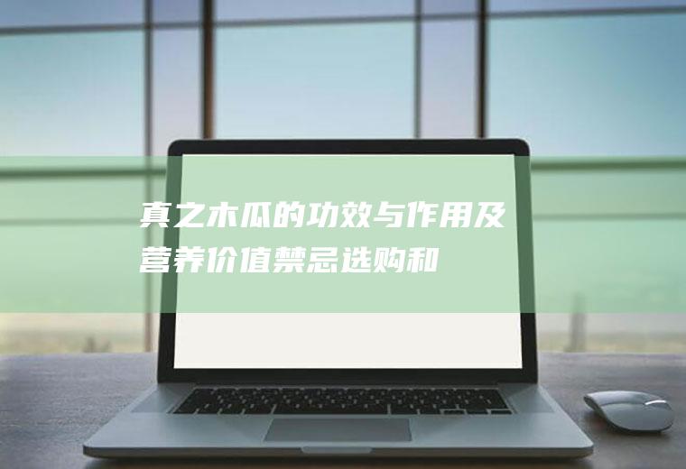 真之木瓜的功效与作用及营养价值_禁忌_选购和做法