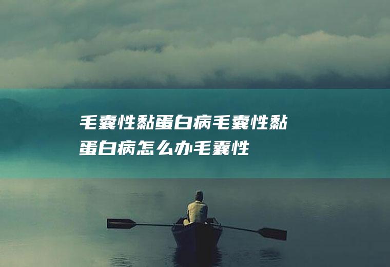 毛囊性黏蛋白病_毛囊性黏蛋白病怎么办_毛囊性黏蛋白病吃什么好_毛囊性黏蛋白病的症状