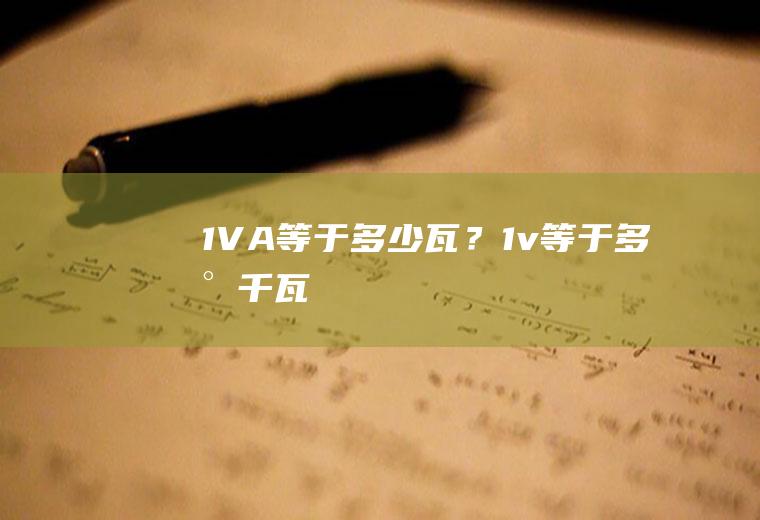 1VA等于多少瓦？(1v等于多少千瓦)