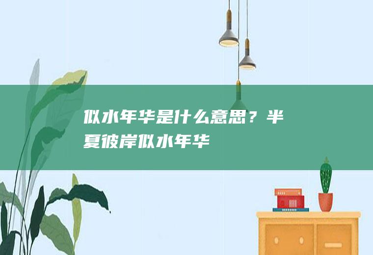 “似水年华”是什么意思？(半夏彼岸,似水年华是什么意思)