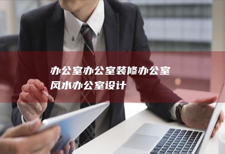 办公室_办公室装修,办公室风水,办公室设计,办公室家具