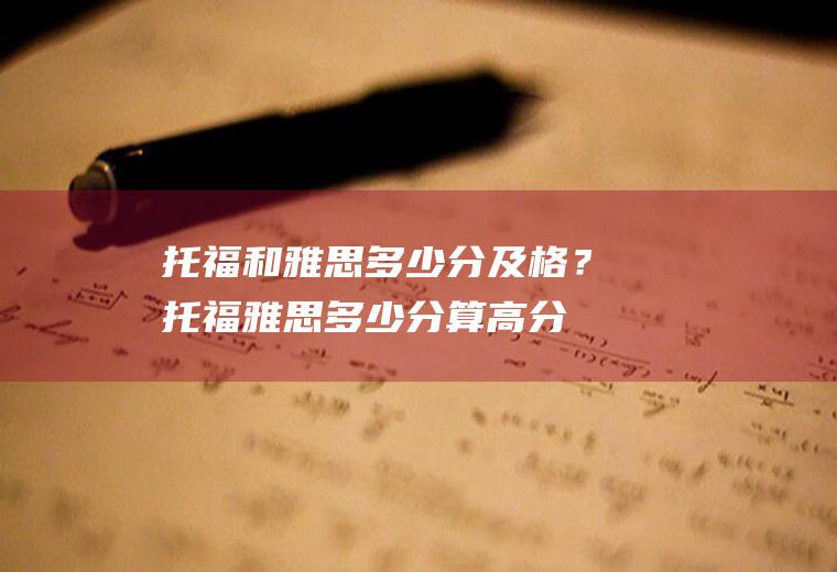 托福和雅思多少分及格？(托福雅思多少分算高分)