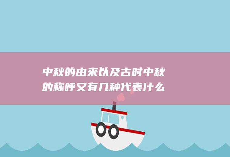 中秋的由来以及古时中秋的称呼又有几种代表什么意义?(中秋的来历和含义)