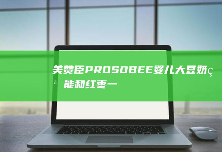 美赞臣PROSOBEE婴儿大豆奶粉能和红枣一起吃吗_美赞臣PROSOBEE婴儿大豆奶粉和红枣能一起吃吗/同吃