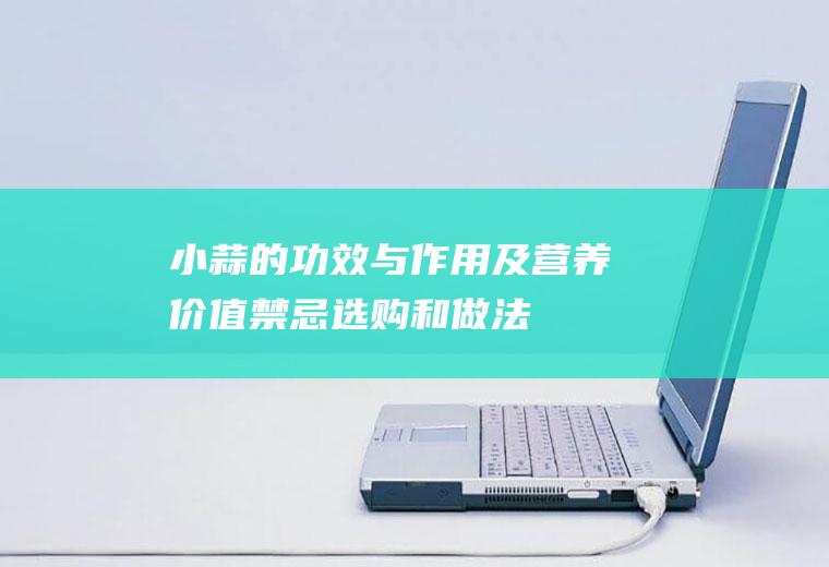 小蒜的功效与作用及营养价值_禁忌_选购和做法