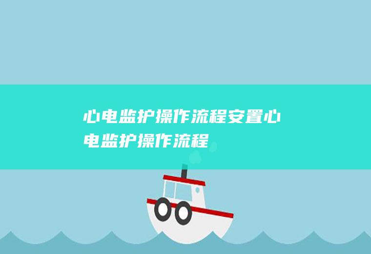 心电监护操作流程（安置心电监护操作流程）