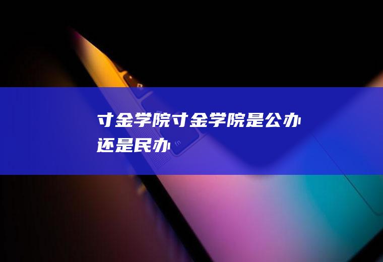 寸金学院（寸金学院是公办还是民办）