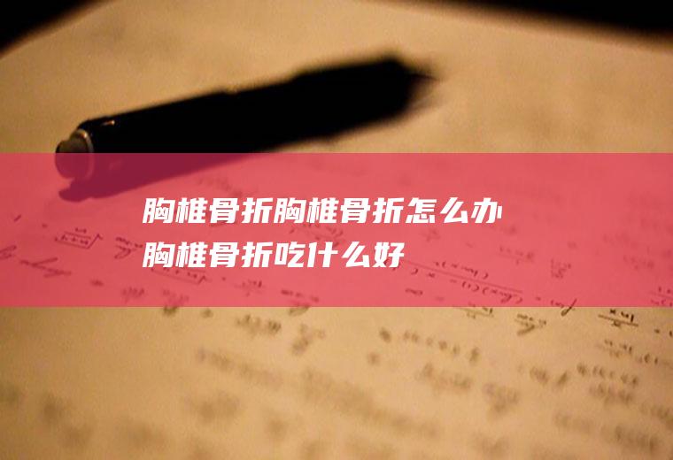 胸椎骨折_胸椎骨折怎么办_胸椎骨折吃什么好_胸椎骨折的症状