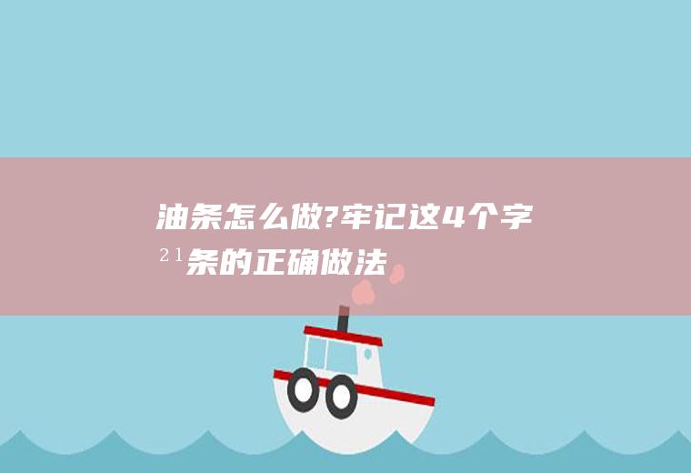 油条怎么做?牢记这4个字(油条的正确做法)