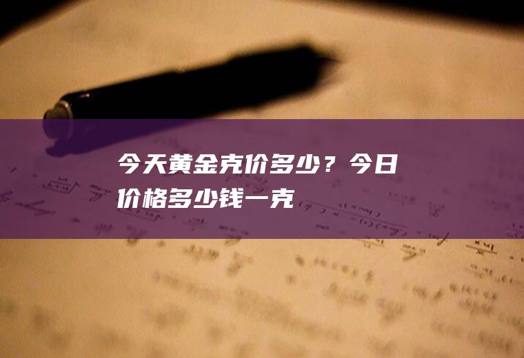 今天黄金克价多少？今日价格多少钱一克