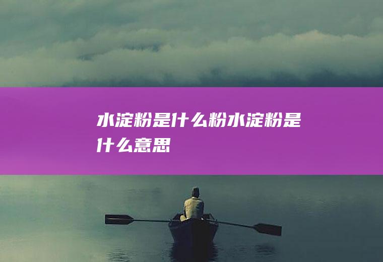 水淀粉是什么粉(水淀粉是什么意思)