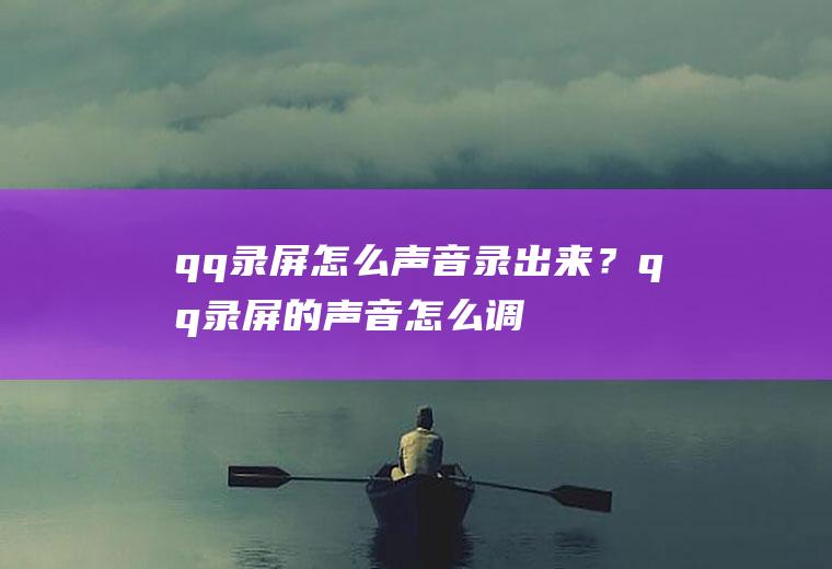 qq录屏怎么声音录出来？qq录屏的声音怎么调大变小？