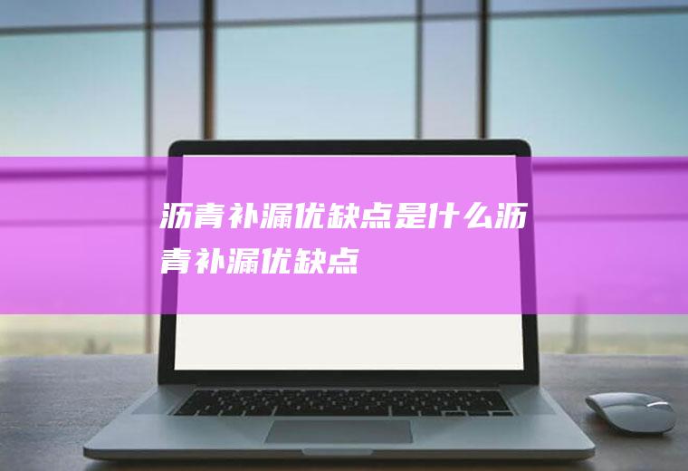 沥青补漏优缺点是什么(沥青补漏优缺点)