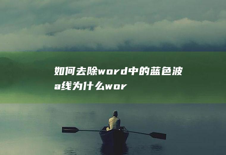 如何去除word中的蓝色波浪线(为什么word文字下面有蓝色横线)