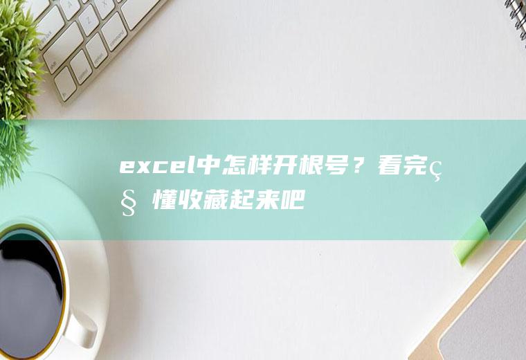 excel中怎样开根号？看完秒懂,收藏起来吧!