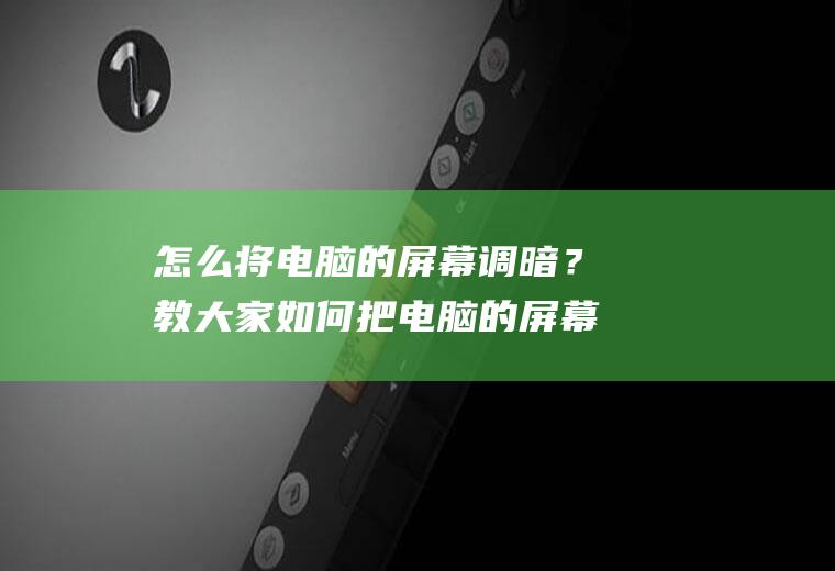 怎么将电脑的屏幕调暗？教大家如何把电脑的屏幕调暗!