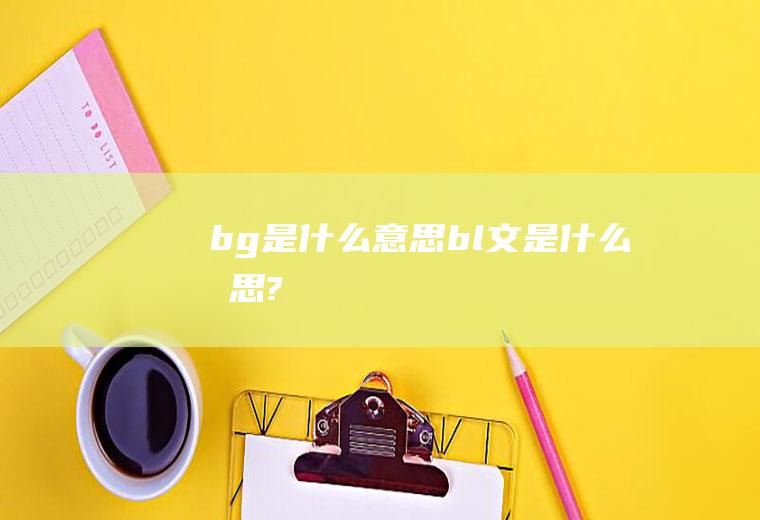 bg是什么意思(bl文是什么意思?)