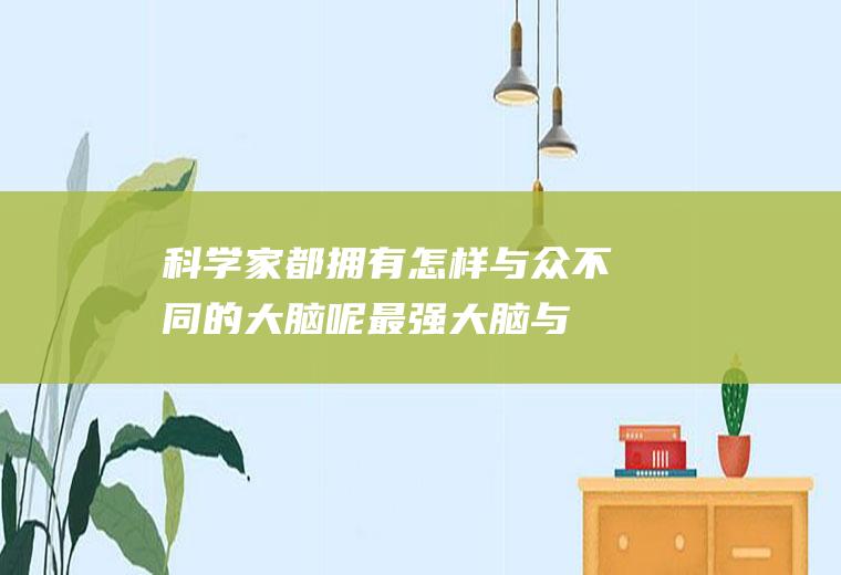 科学家都拥有怎样与众不同的大脑呢(最强大脑与众不同的一只羊)