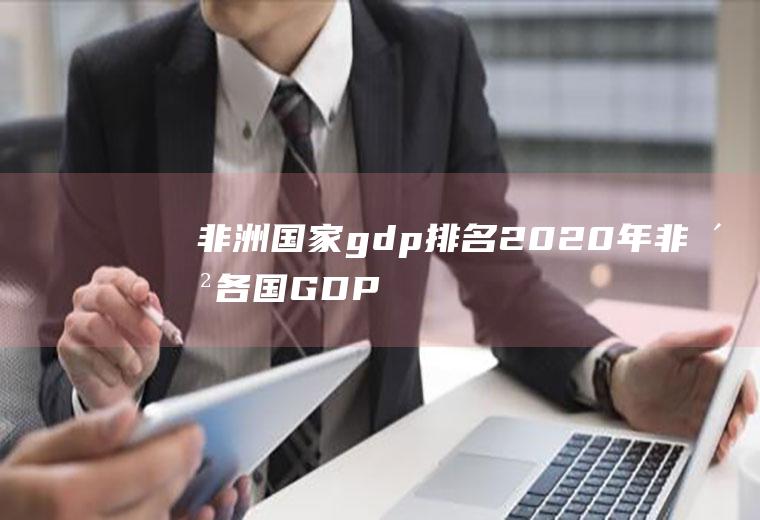 非洲国家gdp排名(2020年非洲各国GDP排名)