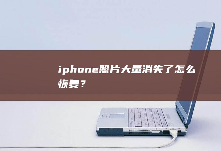 iphone照片大量消失了,怎么恢复？