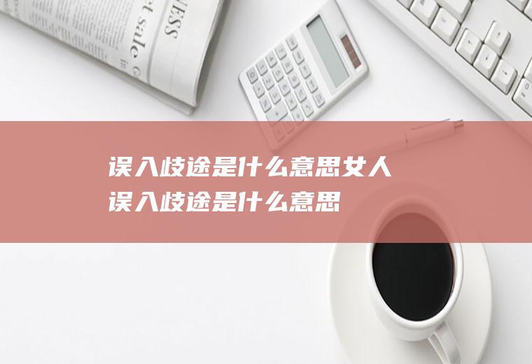 误入歧途是什么意思(女人误入歧途是什么意思)