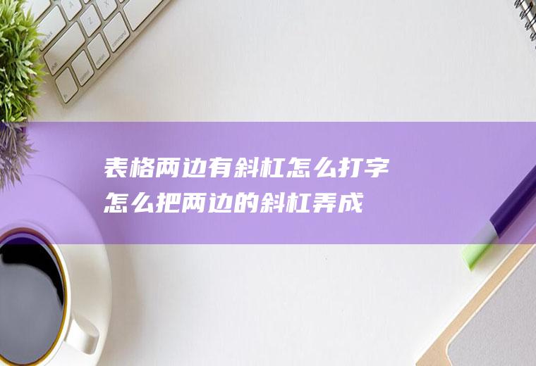 表格两边有斜杠怎么打字,怎么把两边的斜杠弄成一样的