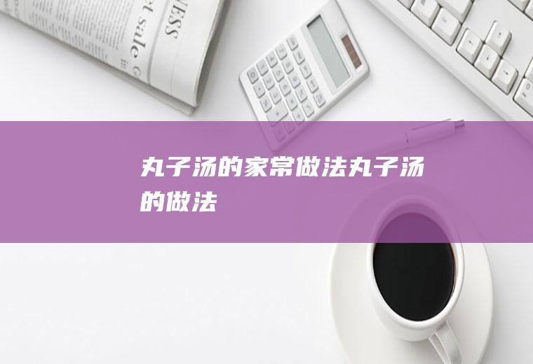 丸子汤的家常做法丸子汤的做法