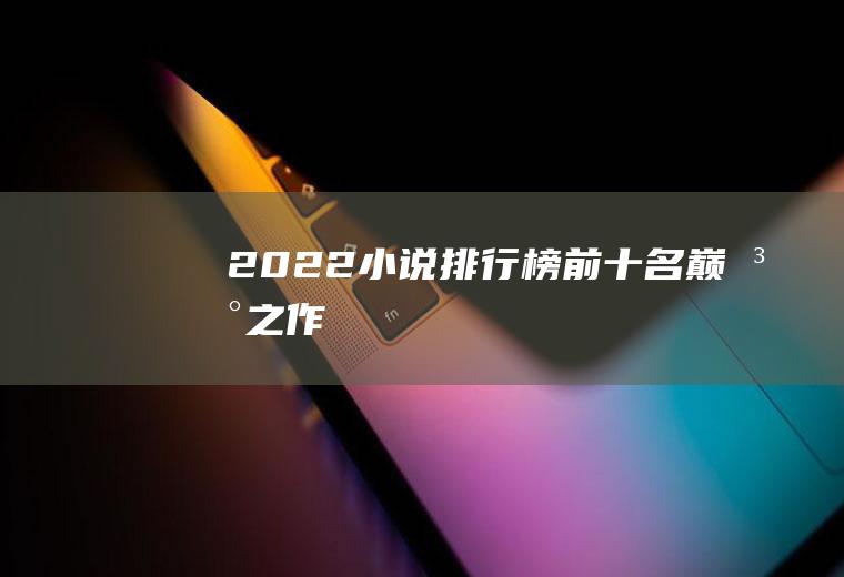 2022小说排行榜前十名巅峰之作