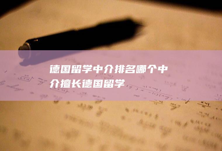 德国留学中介排名(哪个中介擅长德国留学)