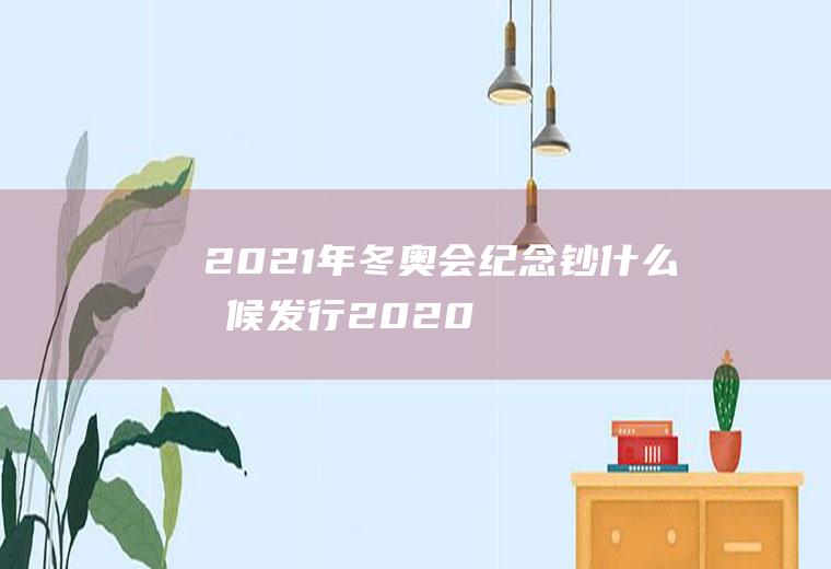 2021年冬奥会纪念钞什么时候发行(2020年冬奥会纪念币什么时候发行)