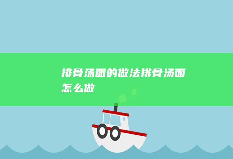 排骨汤面的做法排骨汤面怎么做