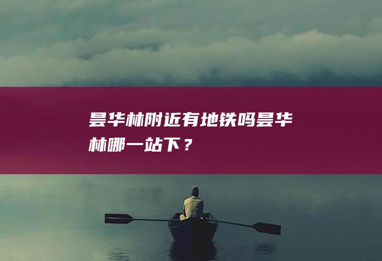 昙华林附近有地铁吗,昙华林哪一站下？