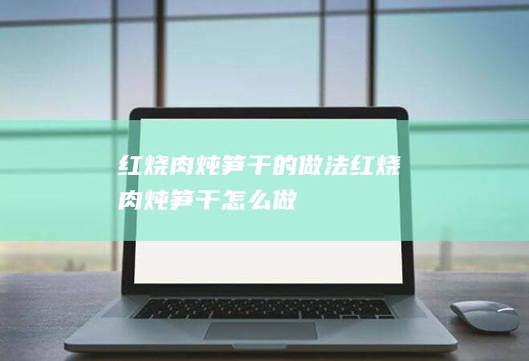 红烧肉炖笋干的做法红烧肉炖笋干怎么做