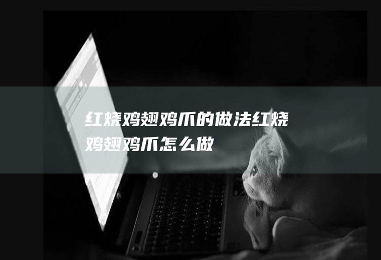 红烧鸡翅鸡爪的做法红烧鸡翅鸡爪怎么做