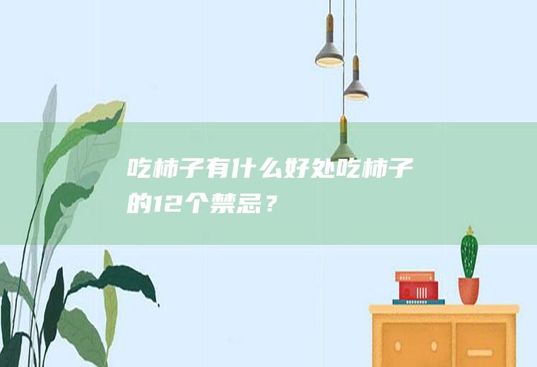 吃柿子有什么好处,吃柿子的12个禁忌？