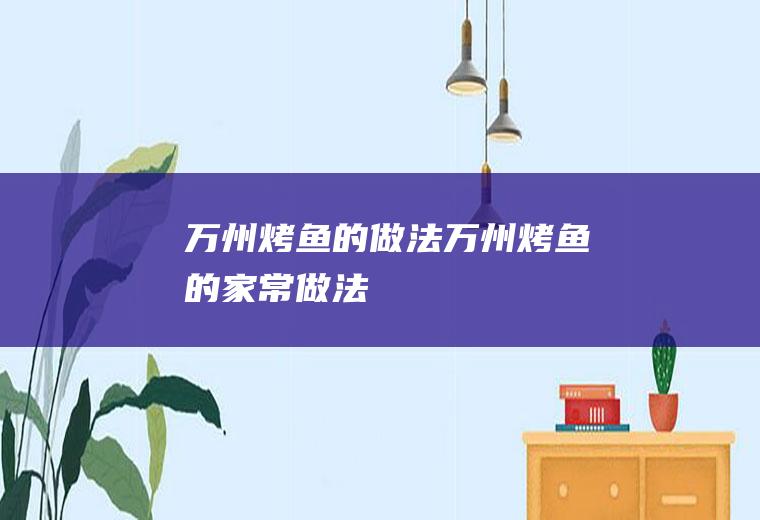 万州烤鱼的做法万州烤鱼的家常做法