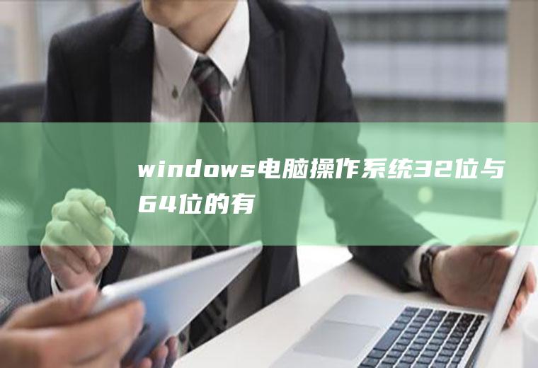 windows电脑操作系统32位与64位的有什么区别？