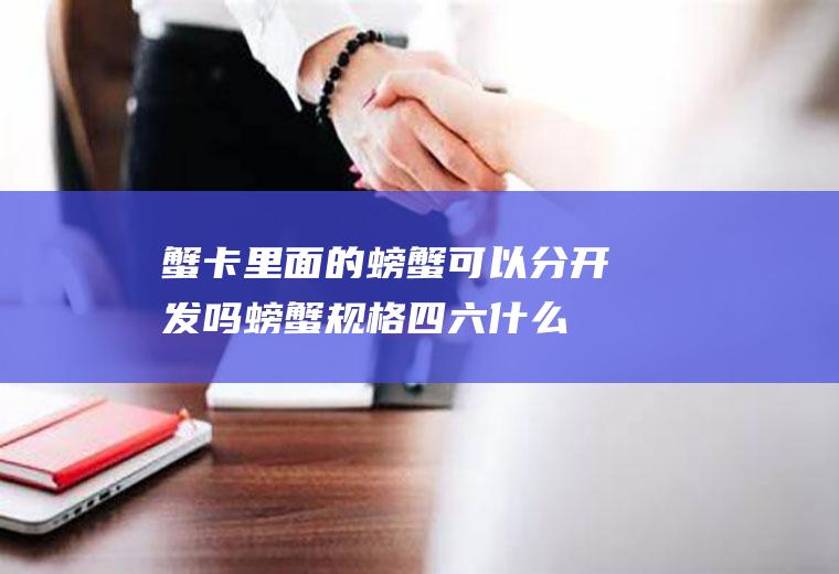 蟹卡里面的螃蟹可以分开发吗,螃蟹规格四六什么意思？