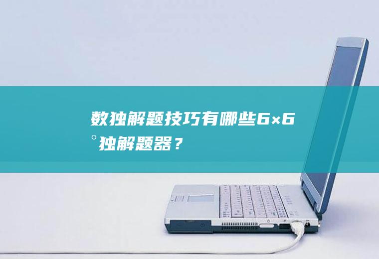 数独解题技巧有哪些,6×6数独解题器？