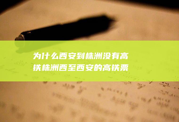 为什么西安到株洲没有高铁株洲西至西安的高铁票是多少