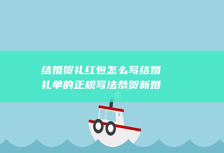 结婚贺礼红包怎么写结婚礼单的正规写法恭贺新婚的红包怎么写格式