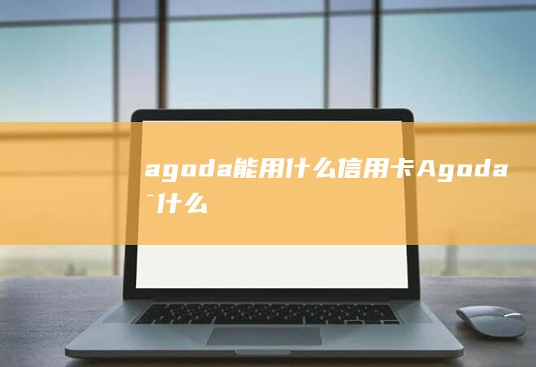 agoda能用什么信用卡Agoda是什么