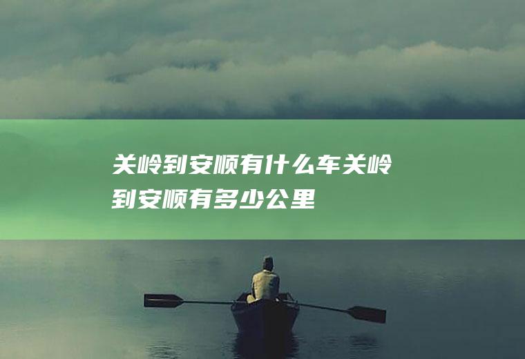 关岭到安顺有什么车关岭到安顺有多少公里