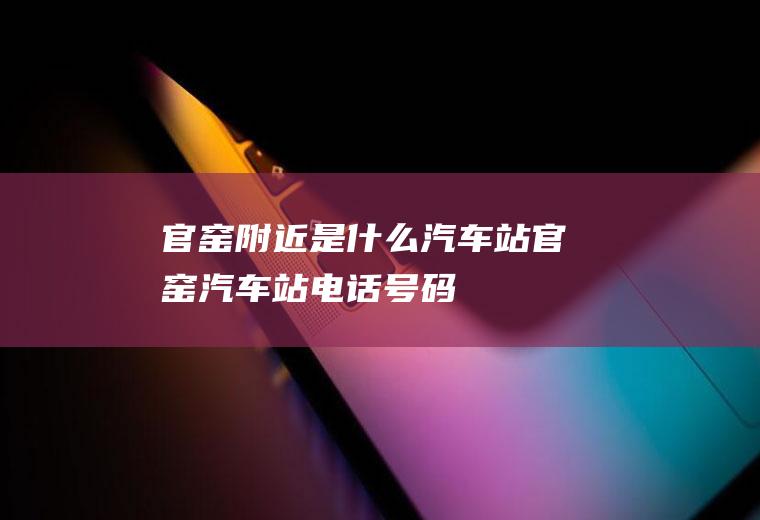 官窑附近是什么汽车站官窑汽车站电话号码