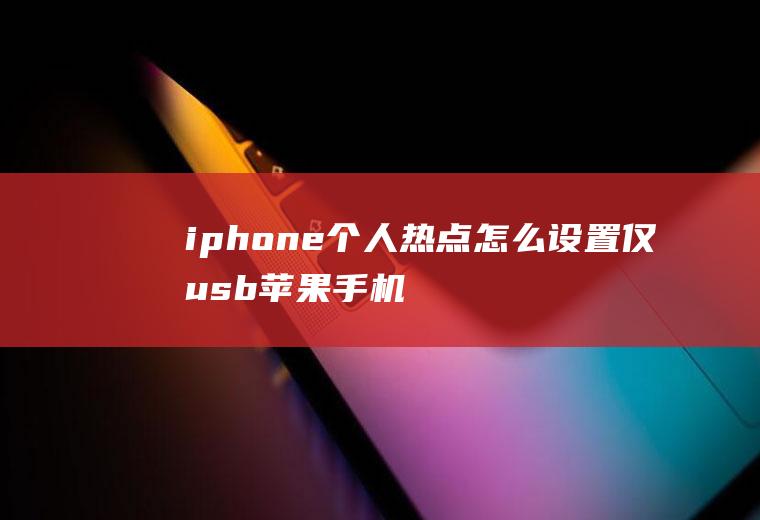 iphone个人热点怎么设置仅usb苹果手机怎么设置热点仅一人使用