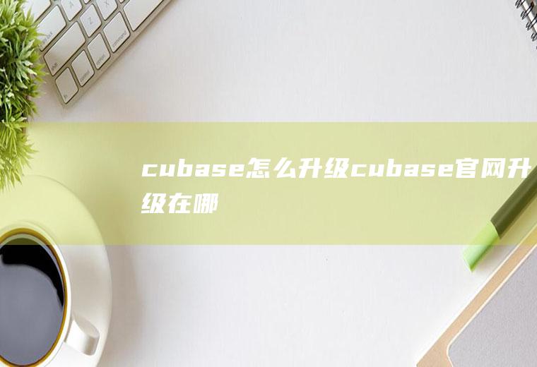 cubase怎么升级cubase官网升级在哪里