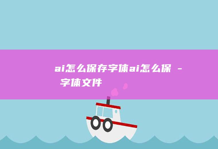 ai怎么保存字体ai怎么保存字体文件