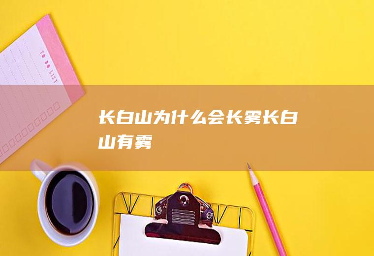 长白山为什么会长雾长白山有雾