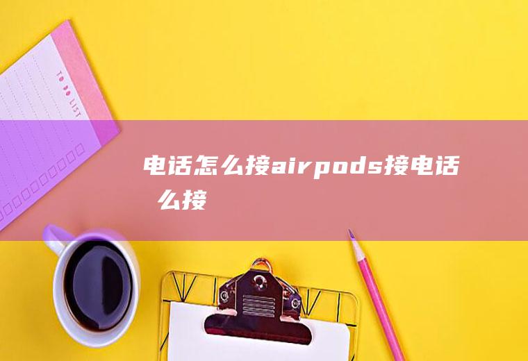 电话怎么接airpods接电话怎么接